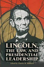 Charles M. Hubbards Lincoln, the Law, and Presidential Leadership