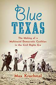 Blue Texas: The Making of a Multiracial Democratic Coalition in the Civil Rights Era
