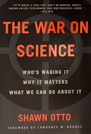 The War on Science: Whos Waging It, Why It Matters, What We Can Do About It