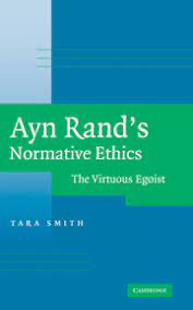 Ayn Rands Normative Ethics: The Virtuous Egoist