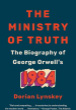 The Ministry of Truth: The Biography of George Orwells 1984