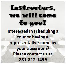 Instructors, we will come to you! Interested in scheduling a tour or having a representative come by your classroom? Please contact us at 281-312-1439