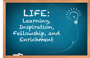 LIFE: Learning, Inspiration, Fellowship and Enrichment