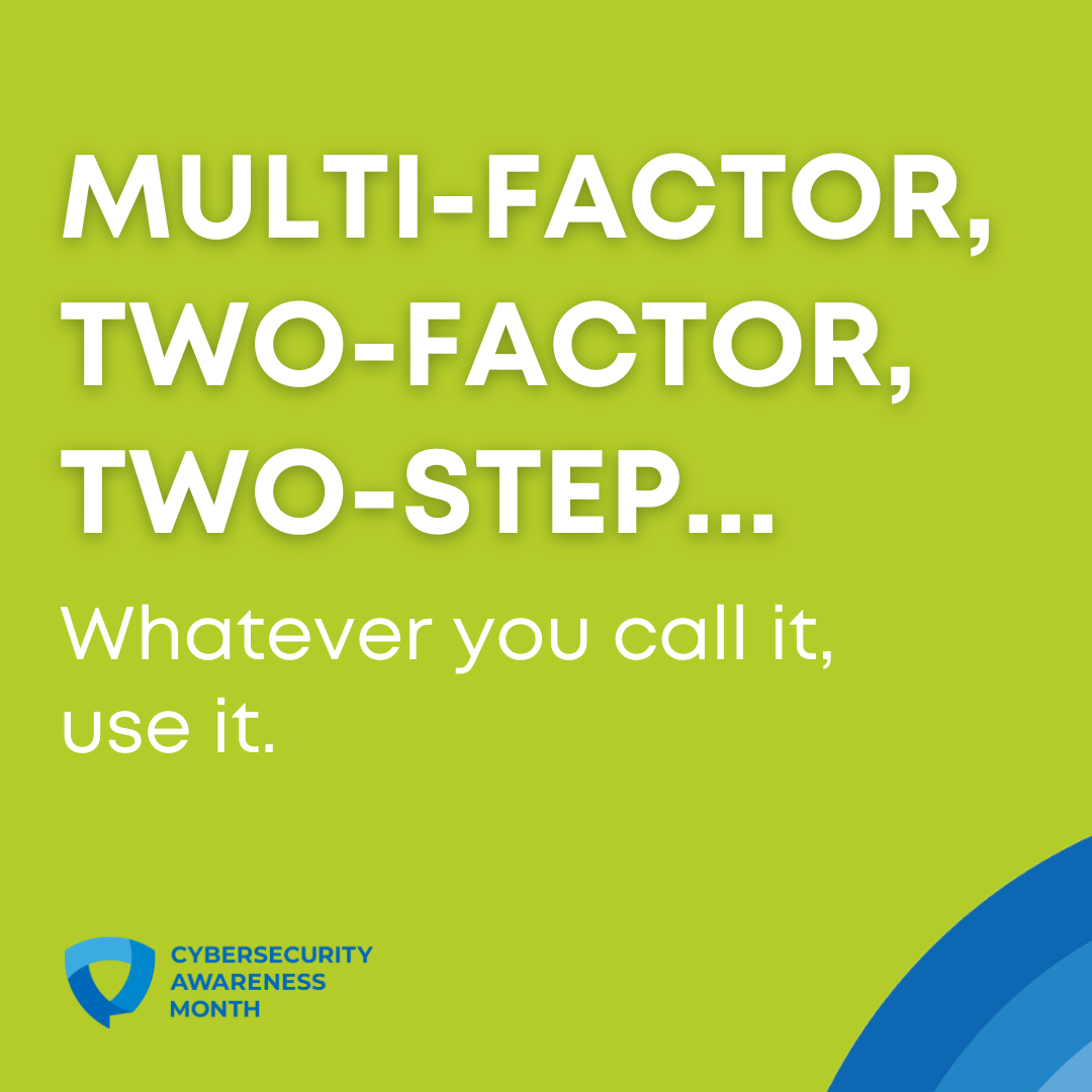multi-factor, two-factor, two-step... whatever you call it, use it.