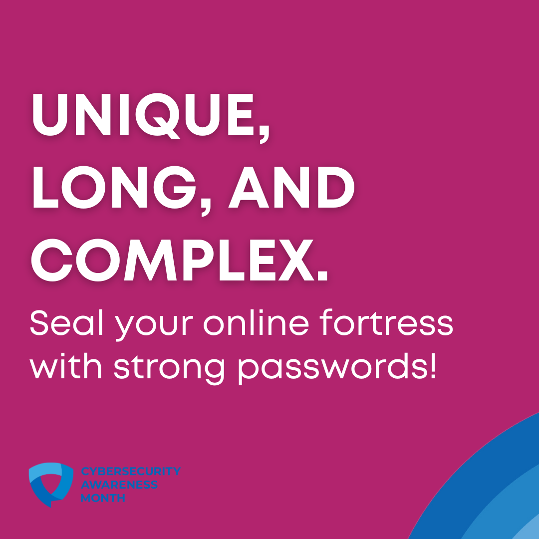 unique, long, and complex. seal your online fortress with strong passwords!