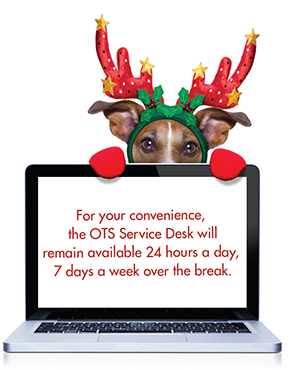 The OTS Service Desk will remaoin open 24/7/365 during the Winter Break for you convenience.