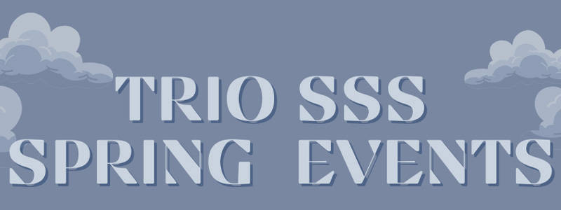 TRIO SSS Spring Events 