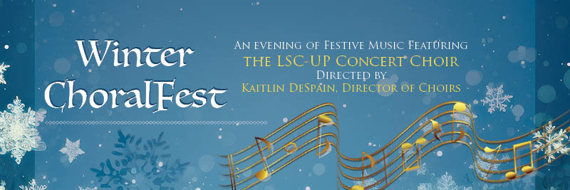 Winter ChoralFest An evening of festive music featuring the LSC-UP Concert Choir directed by Kaitlin DeSpain, Director of Choirs