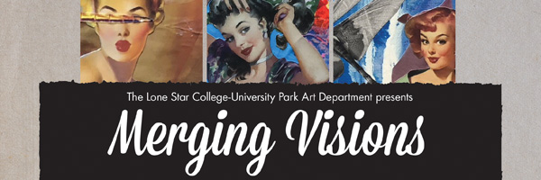 The Lone Star College-University Park Art Department presents Merging Visions - banner