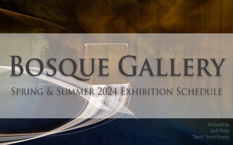 Bosque Gallery Exhibition Schedule - Spring and Summer 2024