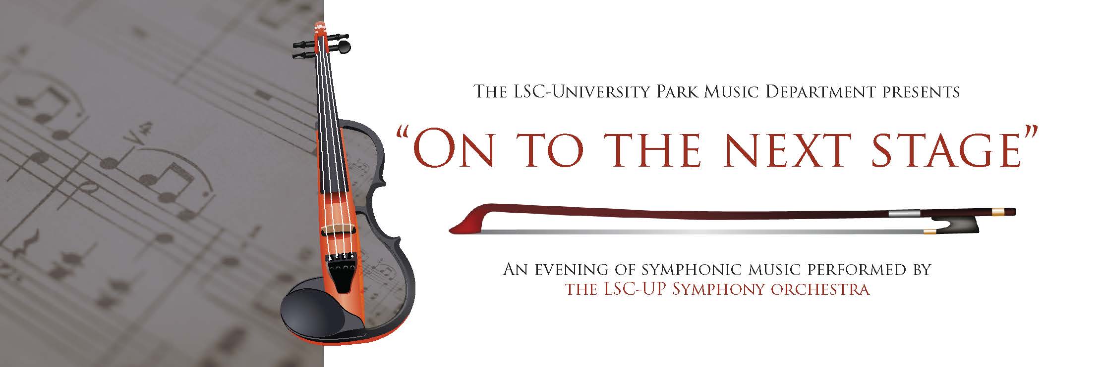 The LSC-University Park music department presents "On To the Next Stage" An evening of symphonic music performed by the LSC-UP Symphony Orchestra