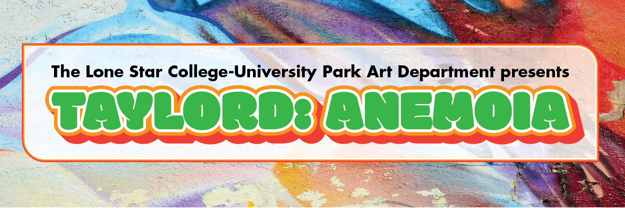 The Lone Star College-University Park Art Department Presents Taylord: Anemoia