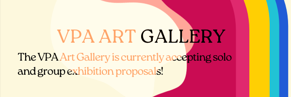VPA ART GALLERY The VPA Art Gallery is currently accepting solo and group exhibition proposals!