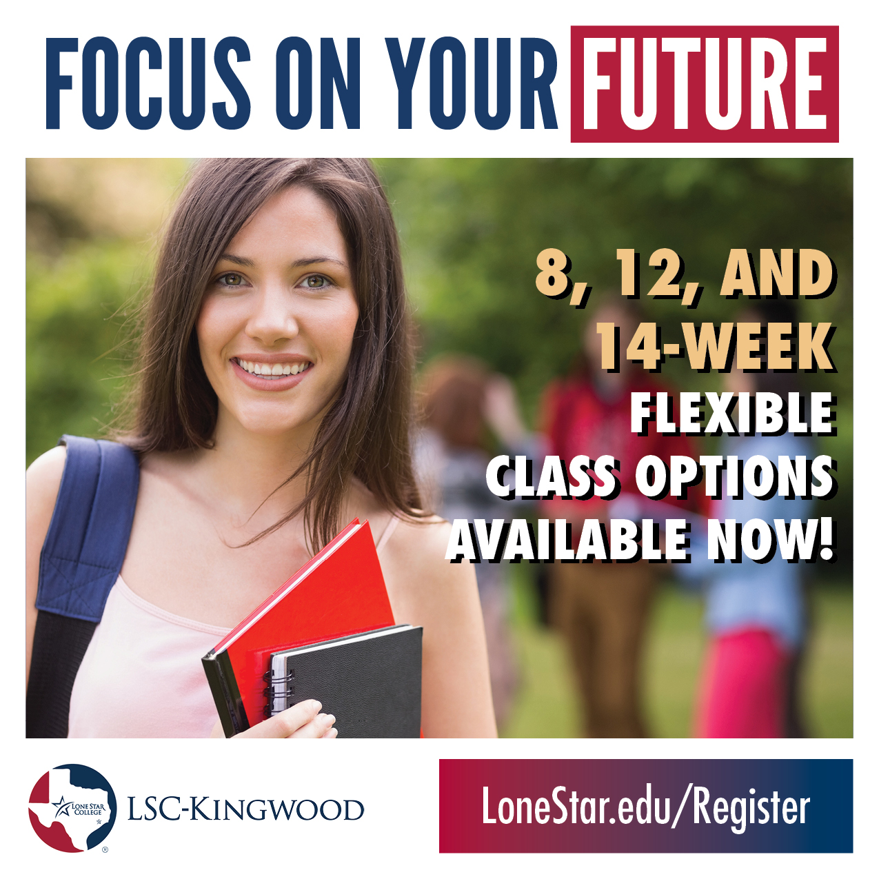 Focus On Your Future – 8, 12, and 14-Week Flexible Class Options Available Now at LSC-Kingwood! LoneStar.edu/Register