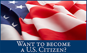 Want to become a U.S. Citizen? Want to become a U.S. Citizen?