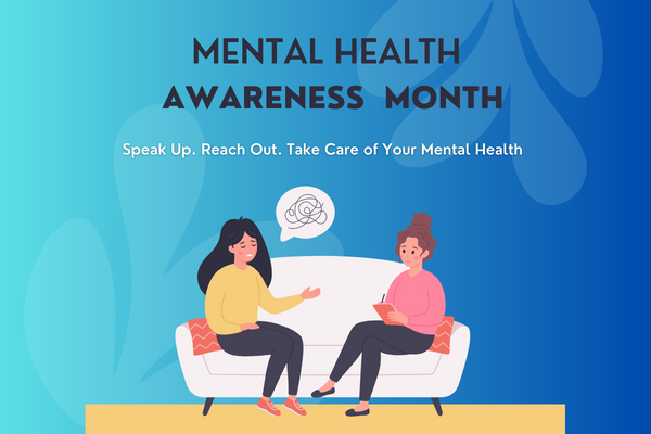 Mental Health Awareness Month. Speak up. Reach out. Take care of your mental health