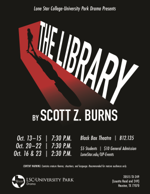 Lone Star College-University Park Drama Presents THE LIBRARY by Scott Z. Burns. Playing October 13 to October 15 at 7:30 p.m., October 20 to October 22 at 7:30 p.m., October 16 and October 23 at 2:30 p.m. in the Black Box Theatre (B12.135). 5 dollars for students, 10 dollars for general admissions.  Visit LoneStar.edu/UP-Events for additional information and ticketing. Content Warning: Contains mature themes, situations, and language. Recommended for mature audiences only. Brought to you by the LSC-University Parl Drama department. Location at 20515 Texas 249 (Louetta Road and 249) Houston, Texas 77070.