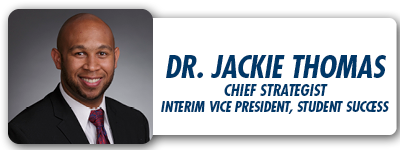 Dr. Jackie Thomas Chief Strategist and Interim Vice President Student Success