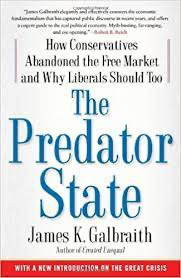 James Galbraith, The Predator State: How Conservatives Abandoned the Free Market and Why Liberals Should Too