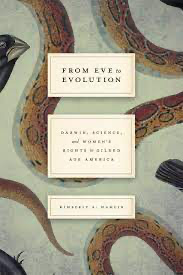 Kimberly A. Hamlin, From Eve to Evolution: Darwin, Science, and Women’s Rights in Gilded Age America