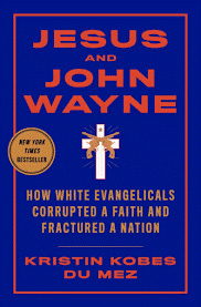 Jesus and John Wayne: How White Evangelicals Corrupted a Faith and Fractured a Nation