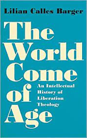 The World Come of Age: An Intellectual History of Liberation Theology