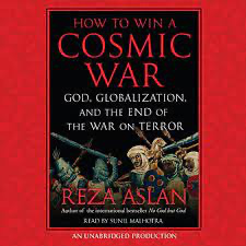 Reza Aslan, How to Win a Cosmic War: God, Globalization, and the End of the War on Terror