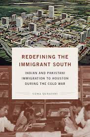 Redefining the Immigrant South: Indian and Pakistani Immigration to Houston During the Cold War