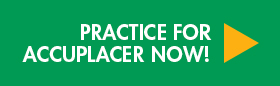 Practice for Accuplacer Now! Button Click here.