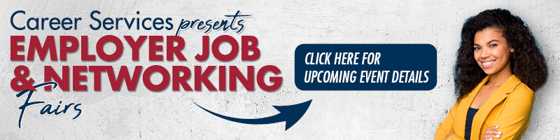 Web button. Career Services presents Employer Job and Networking Fairs, Click here for upcoming event details