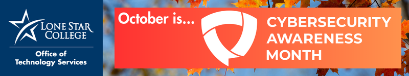 Lone Star College Office of Technology Services October is Cybersecurity Awareness Month