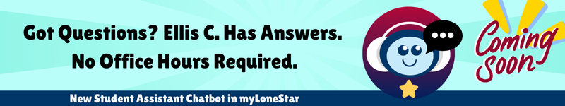 Got Questions? Ellis C. Has Answers. No Office Hours Required. New Student Assitant Chatbot in myLoneStar Coming Soon