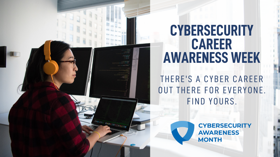 Cybersecruty Career Awareness Week. There's a cyber career out for for everyone. Find yours.