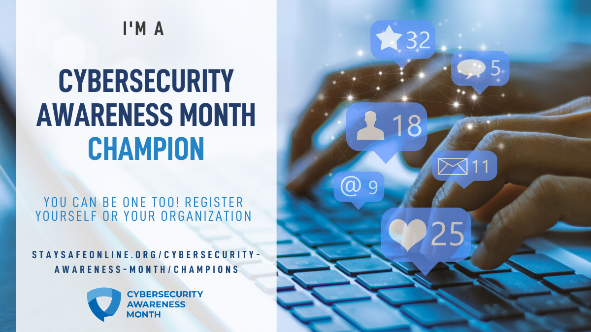 I'm a cybersecurity awareness month champion. YOu can be one too. Register yourself or your organization. staysafeonline.org/cybersecurity-awareness-month/champions