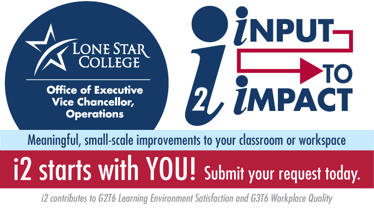 Lone Star College Office of Executive Vice Chancellor, Operations i2: Input to Impact It starts with YOU! Submit an "i1" request today. image of a blue gift wrap bow meaningful, small-scale improvements to classrooms and workspaces