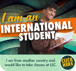 I am an INTERNATIONAL student! I am from another country and would like to take classes at LSC.- CLICK HERE