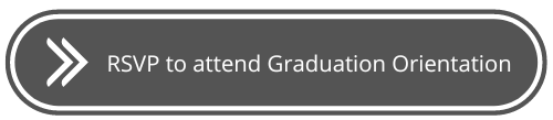 Gray click button with arrows RSVP to attend Graduation Orientation
