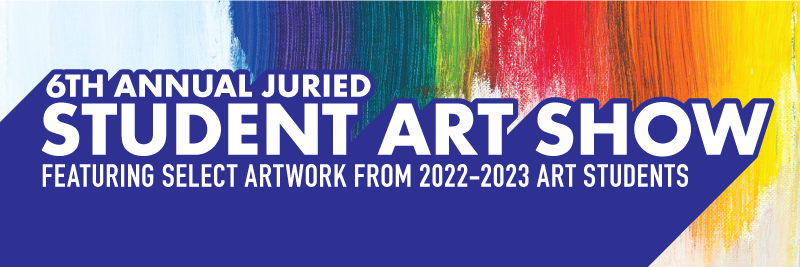 Rainbow of Paint Colors in Background with text '6th Annual Juried Student Art Show Featuring Select Artwork from 2022-2023 Art Students'
