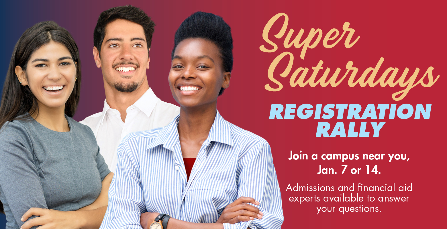 image of three college students and text that reads Super Saturdays Registration Rally, join a campus near you January 7 or 14. Admissions and financial aid experts available to answer your questions.