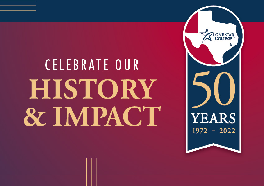 Lone Star College is celebrating 50 years opening in 1972 to today Celebrate Our History & Impact