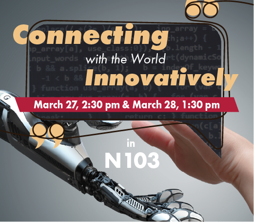 Connecting with the World Innovatively. March 27, at 2:30 pm and March 28, at 1:30 pm in N103. Click here to register.