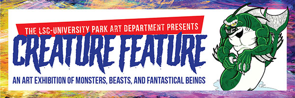 The LSC-University Park Art Department Presents Creature Feature an Art Exhibition of Monsters, Beasts, and Fantastical Beings