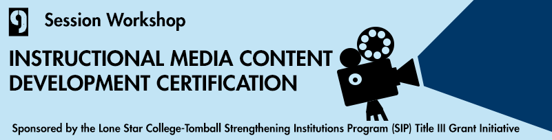 9 Session Workshop. INSTRUCTIONAL MEDIA CONTENT DEVELOPMENT CERTIFICATION. Sponsored by the Lone Star College-Tomball Strengthening Institutions Program (SIP) Title III Grant Initiative. (Image of a camera on a tripod projecting a film on the right side.).)