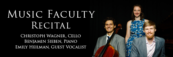 Music Faculty Recital with Christoph Wagner on Cello, Benjamin Sieben on Piano, and Emily Heiman, our guest vocalist, on voice.